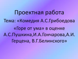 Проектная работа Тема: «Комедия А.С.Грибоедова