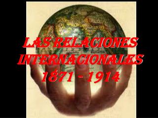 LAS RELACIONES INTERNACIONALES 1871 - 1914