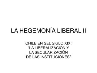 LA HEGEMONÍA LIBERAL II