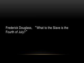 Frederick Douglass, “ What to the Slave is the Fourth of July? ”