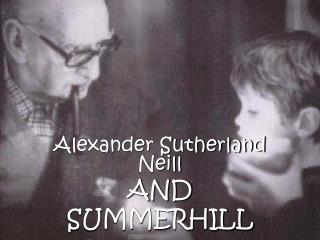 Alexander Sutherland Neill AND SUMMERHILL