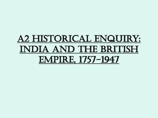 A2 Historical enquiry: India and the British Empire, 1757-1947
