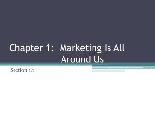 Chapter 1: Marketing Is All 		 Around Us