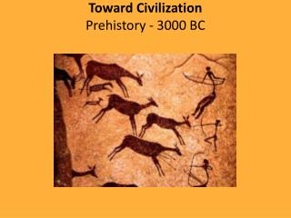 Toward Civilization Prehistory - 3000 BC