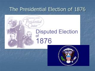 The Presidential Election of 1876
