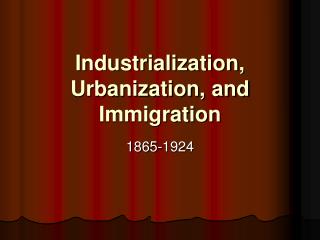 Industrialization, Urbanization, and Immigration