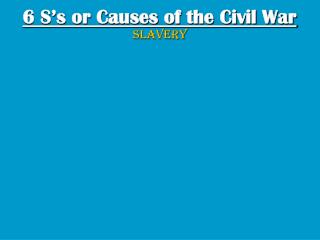 6 S’s or Causes of the Civil War