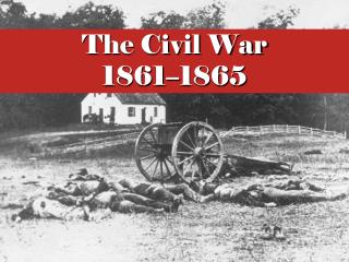 The Civil War 1861 – 1865