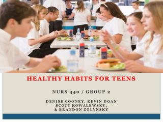 Healthy Habits for Teens NURS 440 / Group 2 Denise Cooney, Kevin Doan Scott Kowalewsky ,