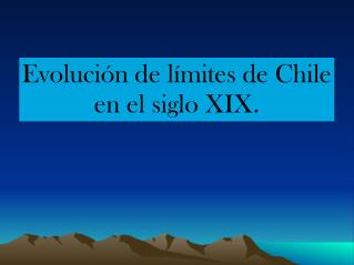 Evolución de límites de Chile en el siglo XIX.