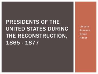 Presidents of the United States during the Reconstruction, 1865 - 1877