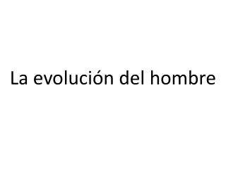 La evolución del hombre