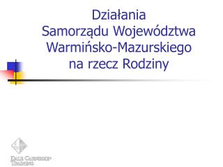 Działania Samorządu Województwa Warmińsko-Mazurskiego na rzecz Rodziny