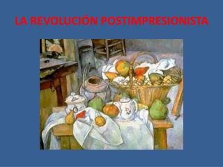 LA REVOLUCIÓN POSTIMPRESIONISTA