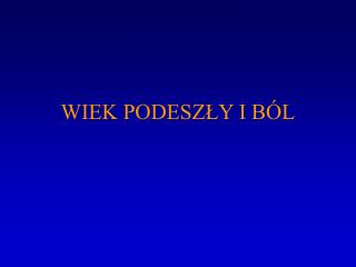 WIEK PODESZŁY I BÓL