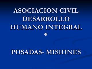 ASOCIACION CIVIL DESARROLLO HUMANO INTEGRAL POSADAS- MISIONES