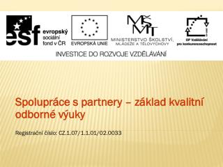 Spolupráce s partnery – základ kvalitní odborné výuky Registrační číslo: CZ.1.07/1.1.01/02.0033