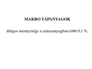 MAKRO TÁPANYAGOK átlagos mennyisége a szárazanyagban több 0,1 %,