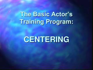 The Basic Actor’s Training Program: CENTERING