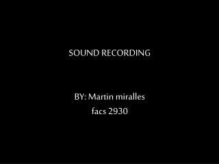 SOUND RECORDING BY: Martin miralles facs 2930