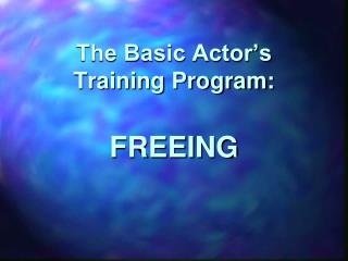 The Basic Actor’s Training Program: FREEING