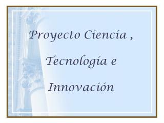 Proyecto Ciencia , Tecnología e Innovación