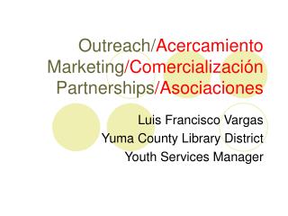 Outreach/ Acercamiento Marketing /Comercialización Partnerships / Asociaciones