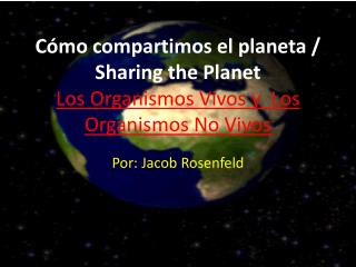 Cómo compartimos el planeta / Sharing the Planet Los Organismos Vivos y  Los Organismos No Vivos