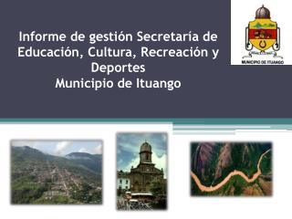 Informe de gestión Secretaría de Educación, Cultura, Recreación y Deportes Municipio de Ituango