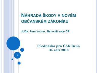 Náhrada škody v novém občanském zákoníku JUDr. Petr Vojtek, Nejvyšší soud ČR