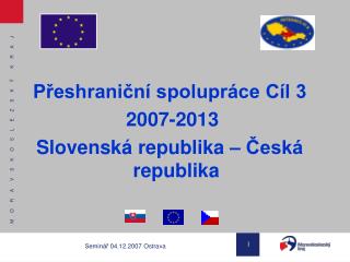 Přeshraniční spolupráce Cíl 3 2007-2013 Slovenská republika – Česká republika