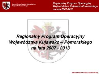 Regionalny Program Operacyjny Województwa Kujawsko – Pomorskiego na lata 2007 - 2013