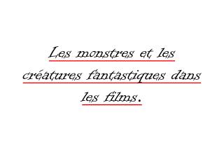 Les monstres et les créatures fantastiques dans les films .