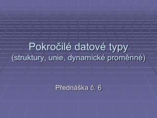 Pokročilé datové typy (struktury, unie, dynamické proměnné)