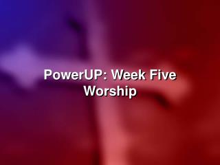 PowerUP: Week Five Worship