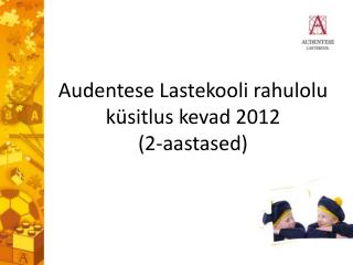 Audentese Lastekooli rahulolu küsitlus kevad 2012 (2-aastased)