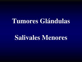 Tumores Glándulas Salivales Menores