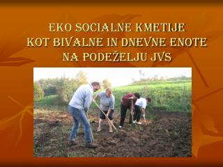 EKO SOCIALNE KMETIJE KOT BIVALNE IN DNEVNE ENOTE NA PODEŽELJU JVS