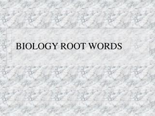 BIOLOGY ROOT WORDS