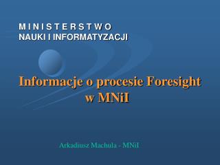 M I N I S T E R S T W O NAUKI I INFORMATYZACJI Informacje o procesie Foresight 			w MNiI