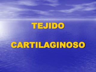 TEJIDO CARTILAGINOSO