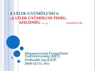 A LÉLEK GYÜMÖLCSEI 6. „A LÉLEK GYÜMÖLCSE PEDIG: 	SZELÍDSÉG … „		 (GALATA 5, 22)