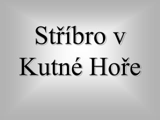 Stříbro v Kutné Hoře