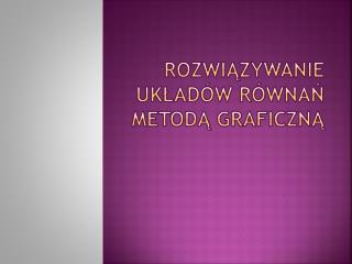 ROZWIĄZYWANIE UKŁADÓW RÓWNAŃ METODĄ GRAFICZNĄ