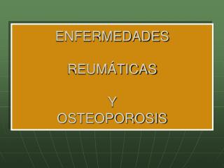 ENFERMEDADES REUMÁTICAS Y OSTEOPOROSIS