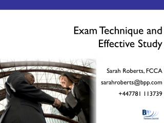 Exam Technique and Effective Study Sarah Roberts, FCCA sarahroberts@bpp +447781 113739