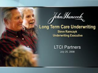 Long Term Care Underwriting Steve Ramczyk Underwriting Executive