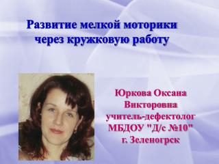 Юркова Оксана Викторовна учитель-дефектолог МБДОУ &quot;Д/с №10&quot; г. Зеленогрск