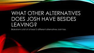 What other Alternatives does Josh have besides Leaving?