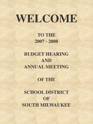 WELCOME TO THE 2007 - 2008 BUDGET HEARING AND ANNUAL MEETING OF THE SCHOOL DISTRICT OF